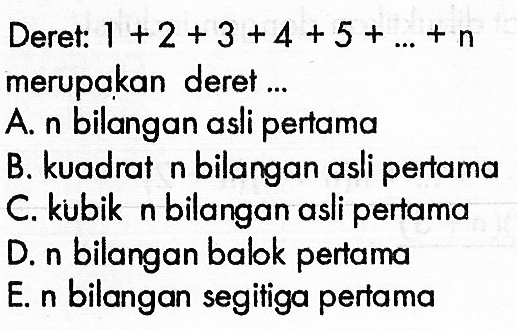 Deret: 1 +2 + 3 +4 + 5 + .... +n merupakan deret