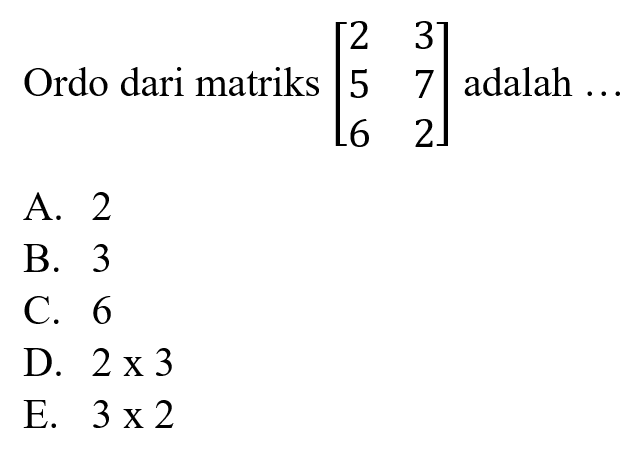 Orde dari matriks [2 3 5 7 6 2] adalah...