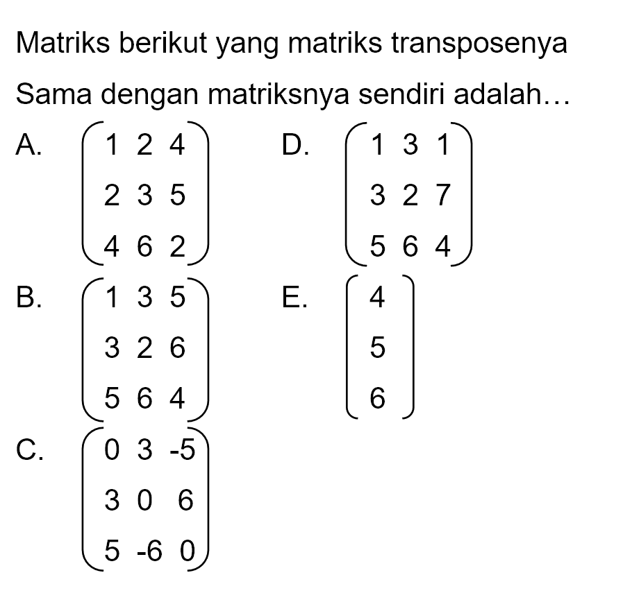 Matriks berikut yang matriks transposenya Sama dengan matriksnya sendiri adalah....