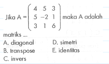 Jika A=(4 5 3 5 -2 1 3 1 6) maka A adalah matriks ...