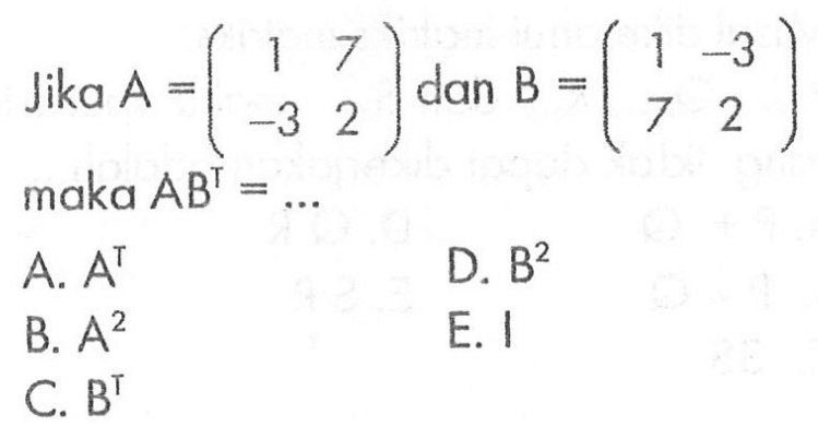 Jika A=(1 7 -3 2) dan B=(1 -3 7 2) maka AB^T=...