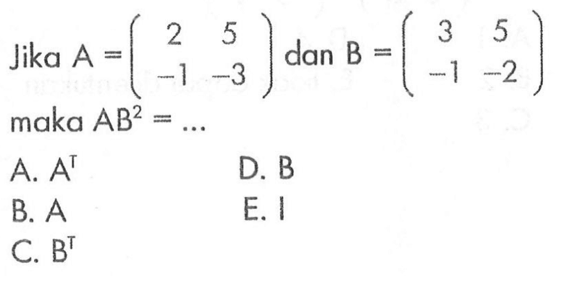 Jika A=(2 5 -1 -3) dan B=(3 5 -1 -2) maka AB^2=...