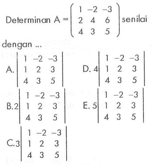 Determinan A = ( 1 -2 -3 2 4 6 4 3 5) senilai dengan