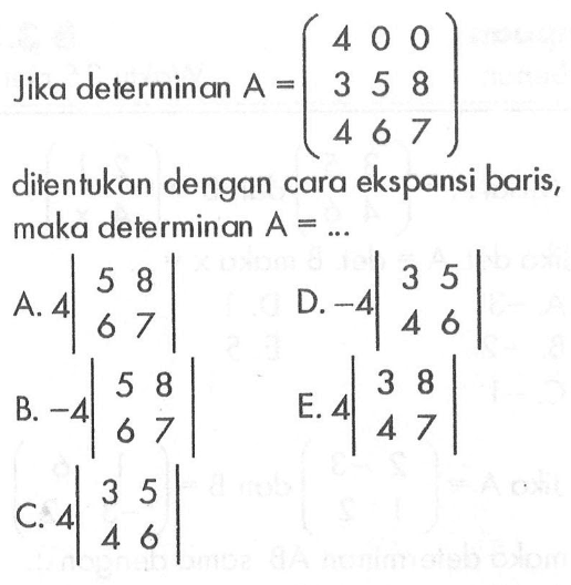 Jika determinan A=(4 0 0 3 5 8 4 6 7) ditentukan dengan cara ekspansi baris, maka determinan A=...