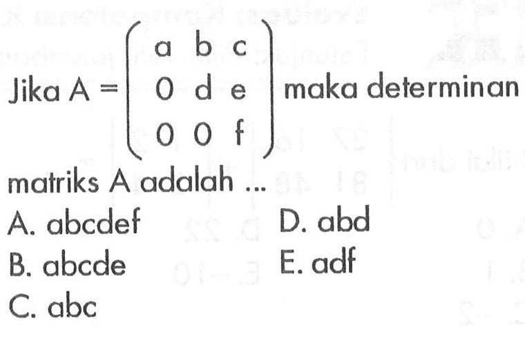 Jika A= (a b c 0 d e 0 0 f) maka determinan matriks A adalah