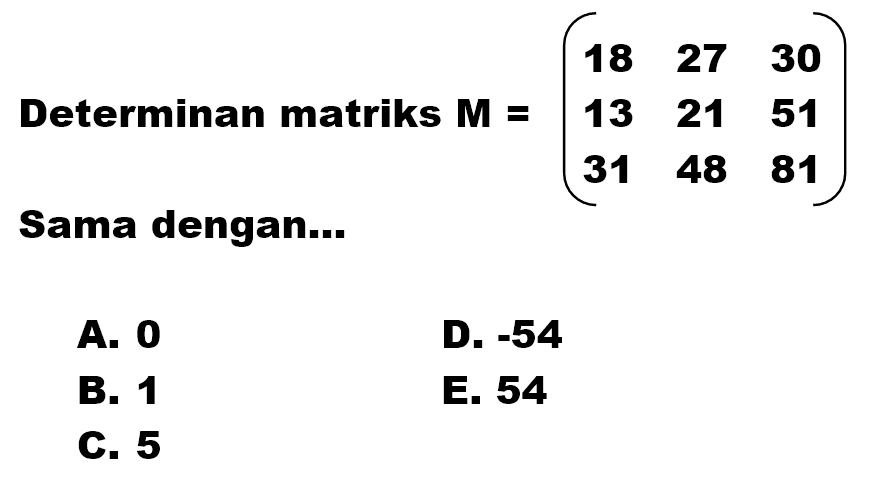 Determinan matriks M=(18 27 30 13 21 51 31 48 81) Sama dengan...