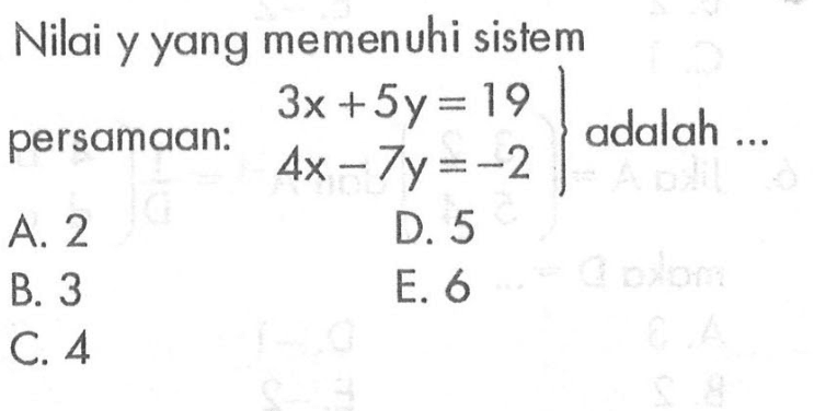 Nilai y yang memenuhi sistem persamaan: 3x +5y=19 4x-7y=-2 adalah