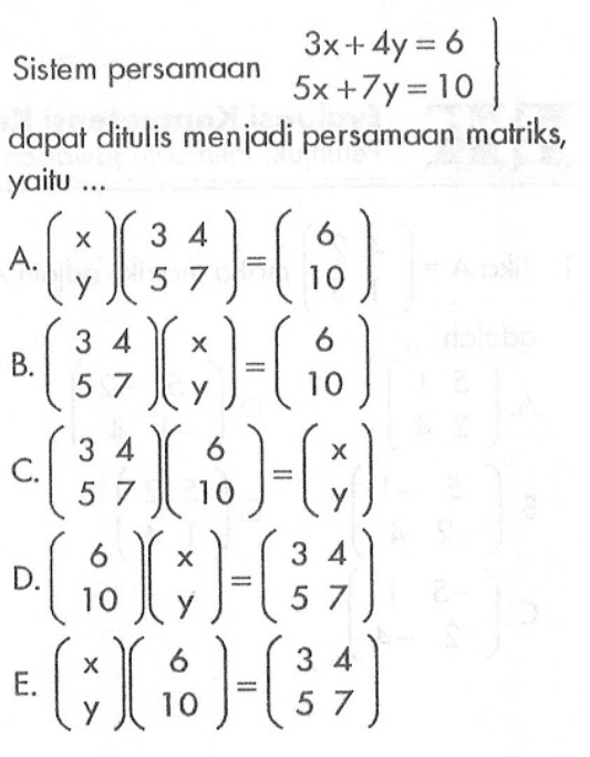 Sistem persamaan 3x+4y=6 5x+7y=10 dapat ditulis menjadi persamaan matriks, yaitu...