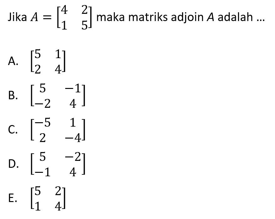 Jika  A=[4  2  1  5]  maka matriks adjoin  A  adalah ...