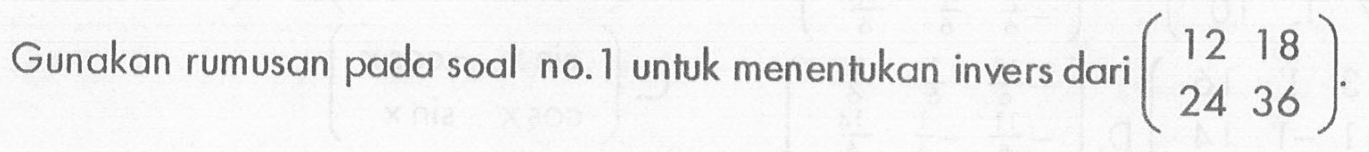 Gunakan rumusan pada soal no. 1 untuk menentukan invers dari (12 18 24 36). 