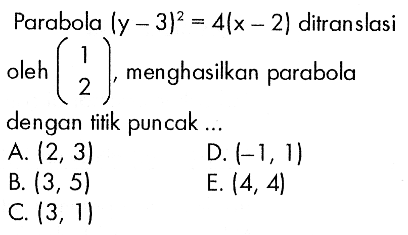 Parabola (y-3)^2=4(x-2) ditranslasi oleh (1 2), menghasilkan parabola dengan titik puncak ...