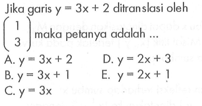 Jika garis y=3x+2 ditranslasi oleh (1 3) maka petanya adalah....