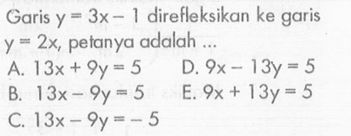 Garis Y = 3x-1 direfleksikan ke garis y=2x, petanya adalah