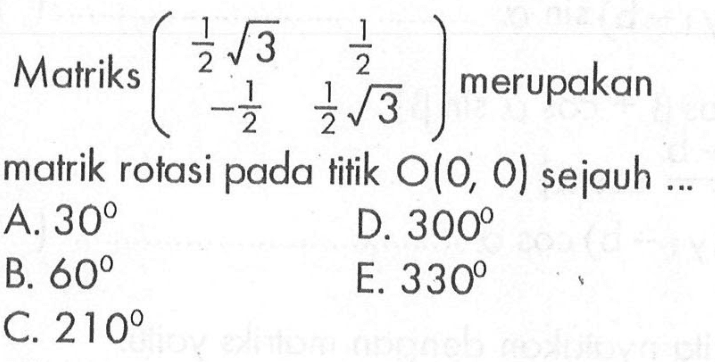 Matriks (1/2 akar(3) 1/2 -1/2 1/2 akar(3)) merupakan matrik rotasi pada titik O(0,0) sejauh ...