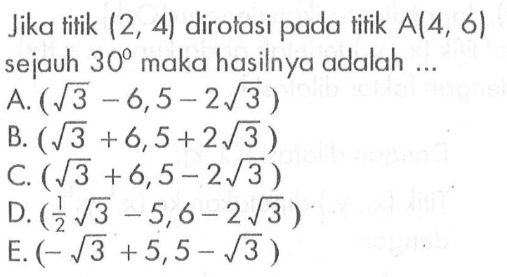 Jika titik (2, 4) dirotasi pada titik A(4, 6) sejauh 30 maka hasilnya adalah....