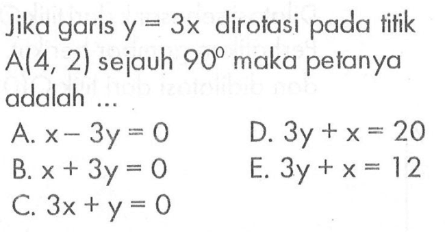 Jika garis y=3x dirotasi pada titik A(4, 2) 90 maka petanya sejauh adalah ...