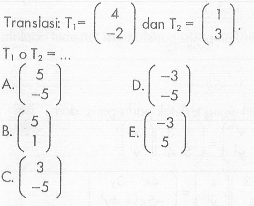 Translasi: T1=(4 -2) dan T2=(1 3). T1 o T2= ...