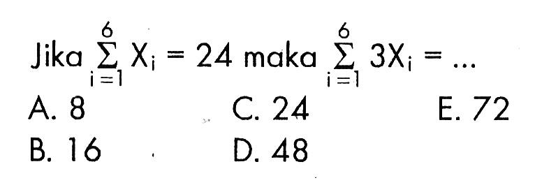 Jika sigma i=1 6 Xi=24 maka sigma i=1 6 3Xi=... 