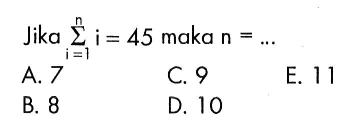 Jika sigma i=1 n i = 45 maka n=... 