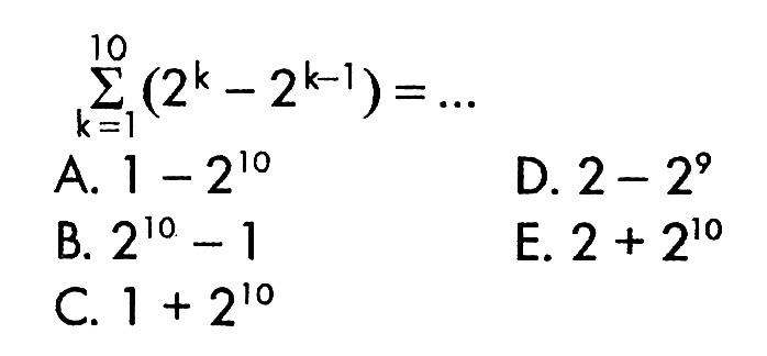 sigma k=1 10 (2^k-2^k-1)= ....