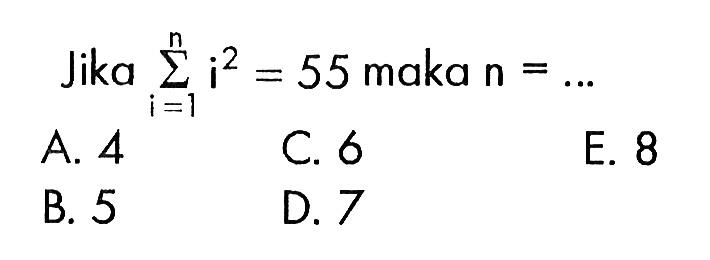 Jika sigma i=1 n i^2=55 maka n= ....