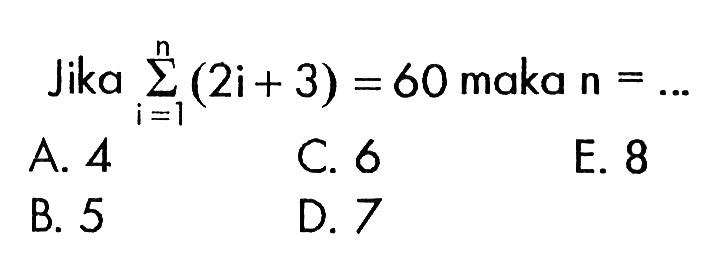 Jika sigma i=1 n (2i+3)=60 maka  n=...  