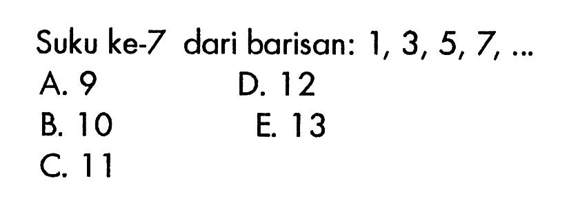 Suku ke-7 dari barisan: 1,3,5,7, ... 