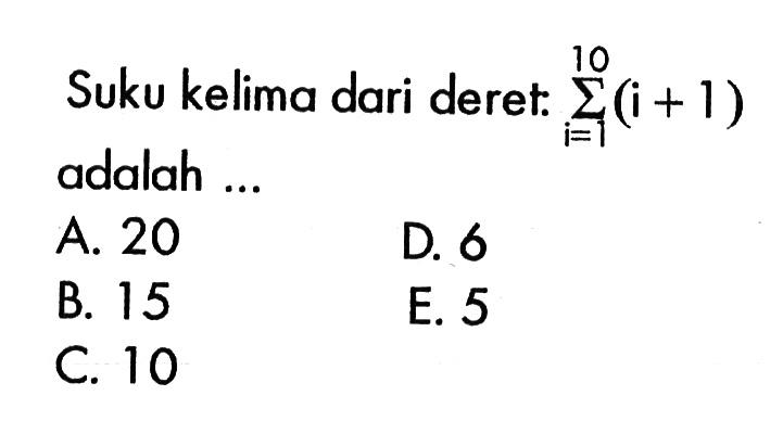 Suku kelima dari deret: sigma i=1 10 (i+1) adalah ...