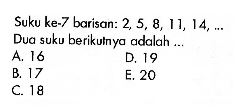 Suku ke-7 barisan: 2,5,8,11,14, ...  Dua suku berikutnya adalah ...