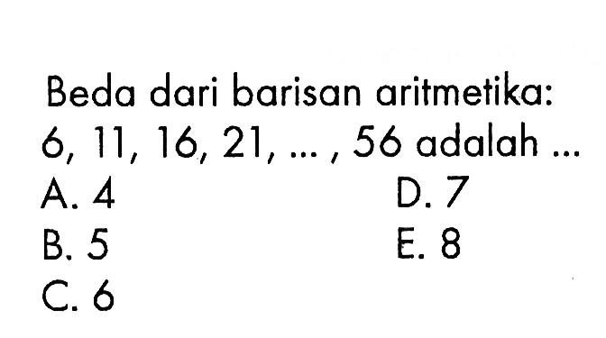 Beda dari barisan aritmetika: 6,11,16,21, ..., 56 adalah ...