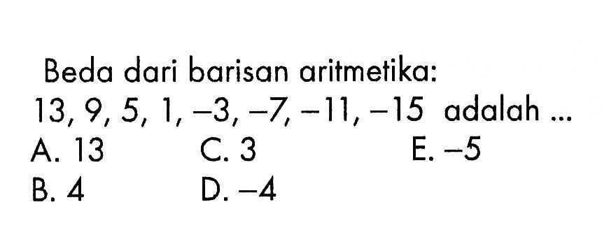 Beda dari barisan aritmetika:
 13,9,5,1,-3,-7,-11,-15  adalah ...
