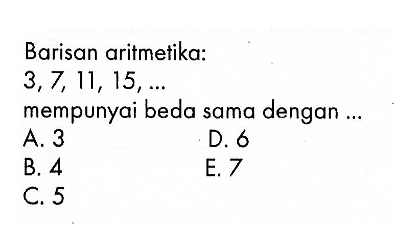 Barisan aritmetika: 3,7,11,15, ... mempunyai beda sama dengan ...