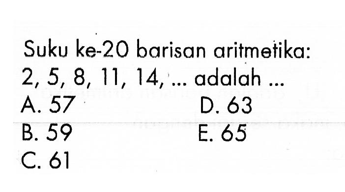 Suku ke-20 barisan aritmetika:  2,5,8,11,14, ...  adalah ...
