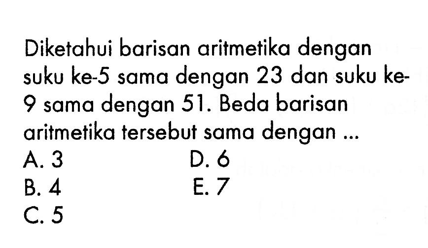 Diketahui barisan aritmetika dengan suku ke-5 sama dengan 23 dan suku ke9 sama dengan 51 . Beda barisan aritmetika tersebut sama dengan ...