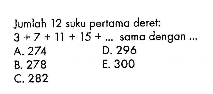 Jumlah 12 suku pertama deret: 3+7+11+15+....  sama dengan