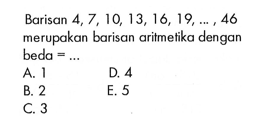 Barisan 4, 7,10,13,16,19,  ...., 46 merupakan barisan aritmetika dengan beda= ....