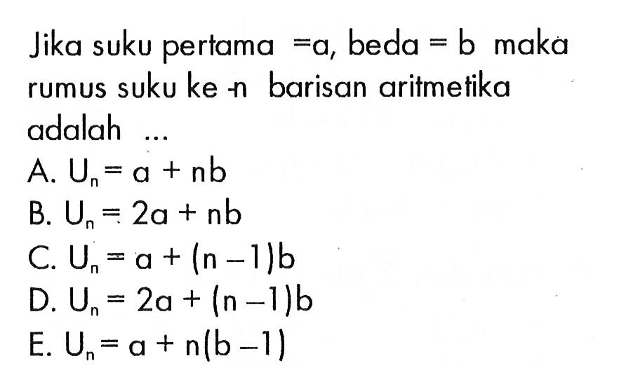 Jika suku pertama =a, beda =b maka rumus suku ke n barisan aritmetika adalah ...