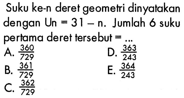 Suku ke-n deret geometri dinyatakan dengan Un=31-n. Jumlah 6 suku pertama deret tersebut=.....