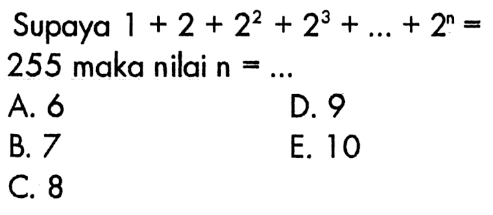 Supaya 1+2+2^2+2^3+...+2^n= 255 maka nilai n=...