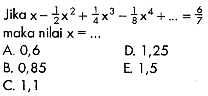 Jika x-1/2 x^2+1/4 x^3-1/8 x^4+...=6/7 maka nilai x=...