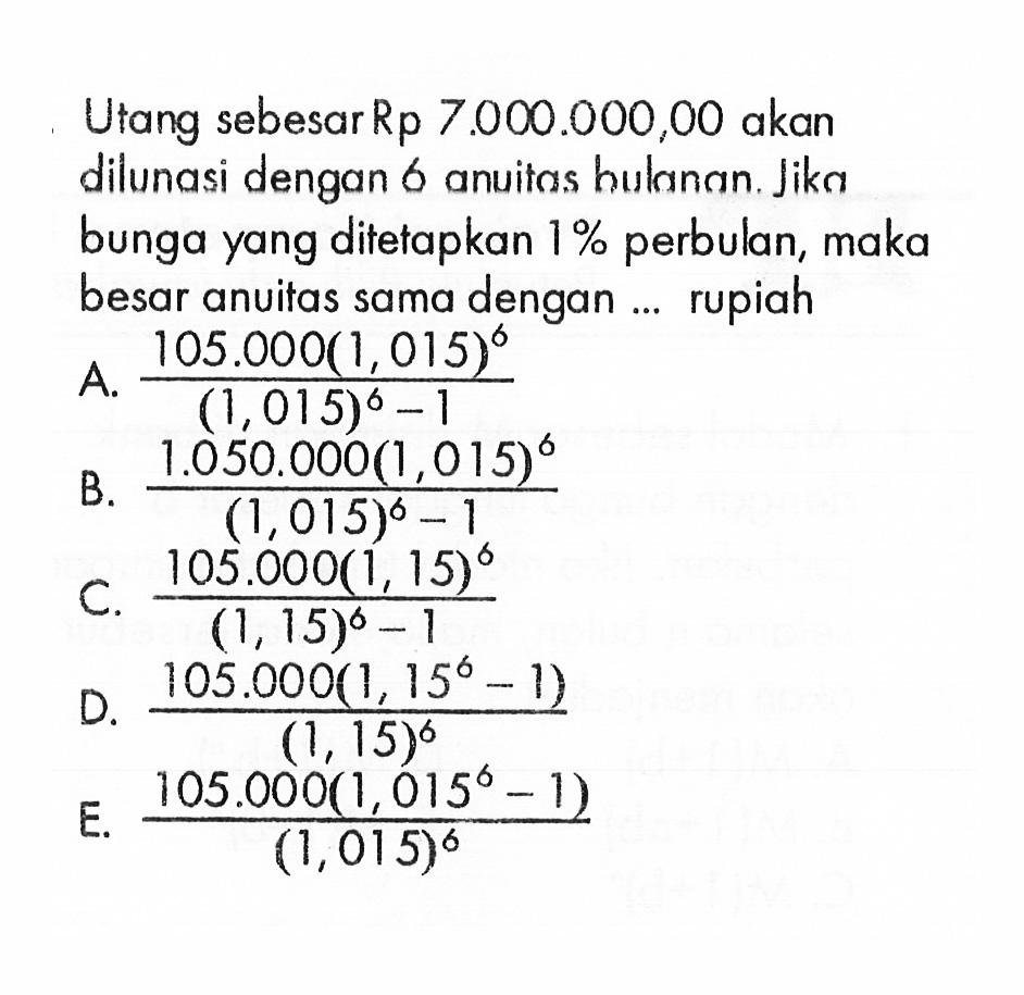 Utang sebesar Rp7.000.000,00 akan dilunasi dengan 6 anuitas hulanan. Jika bunga yang ditetapkan 1% perbulan, maka besar anuitas sama dengan ... rupiah