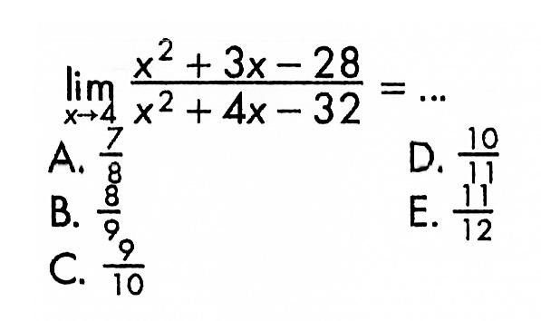 lim x->4 (x^2+3x-28)/(x^2+4x-32)=...