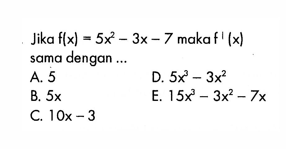 Jika f(x)=5x^2-3x-7 maka f'(x) sama dengan ...