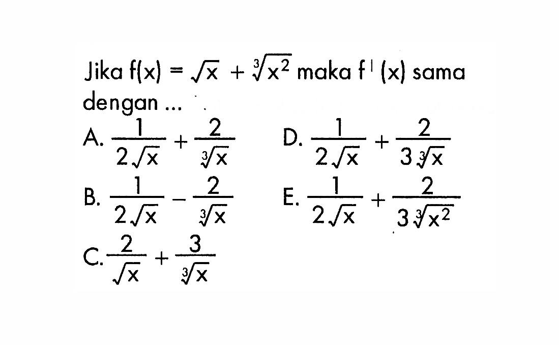 Jika  f(x)=akar(x)+x^(2/3) maka f'(x) sama dengan ...