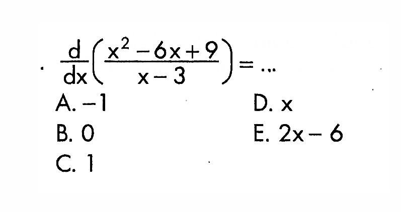 d/d x(x^2-6 x+9/x-3)=...A.  -1 D.  x B. 0E.  2 x-6 C. 1