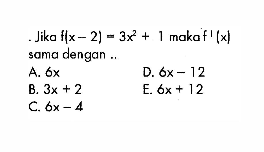 . Jika f(x-2)=3x^2+1 maka f'(x) sama dengan ...