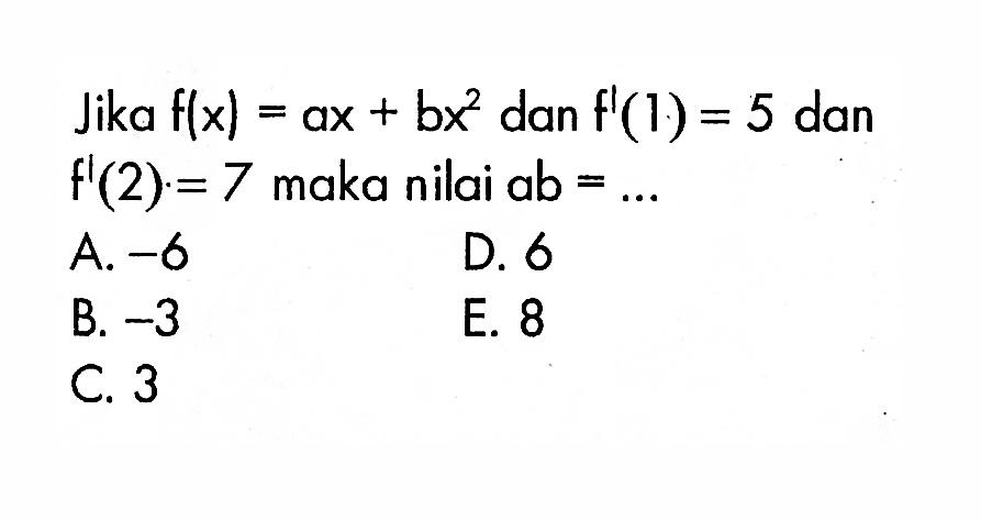 Jika f(x)=ax+bx^2 dan f'(1)=5 dan f'(2)=7 maka nilai ab =...