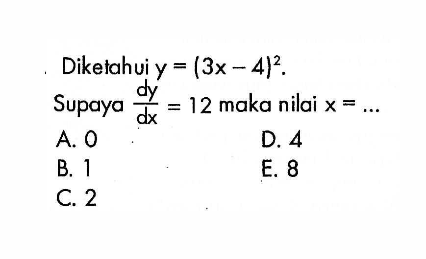 Diketahui y=(3x-4)^2.Supaya dy/dx=12 maka nilai x=... 