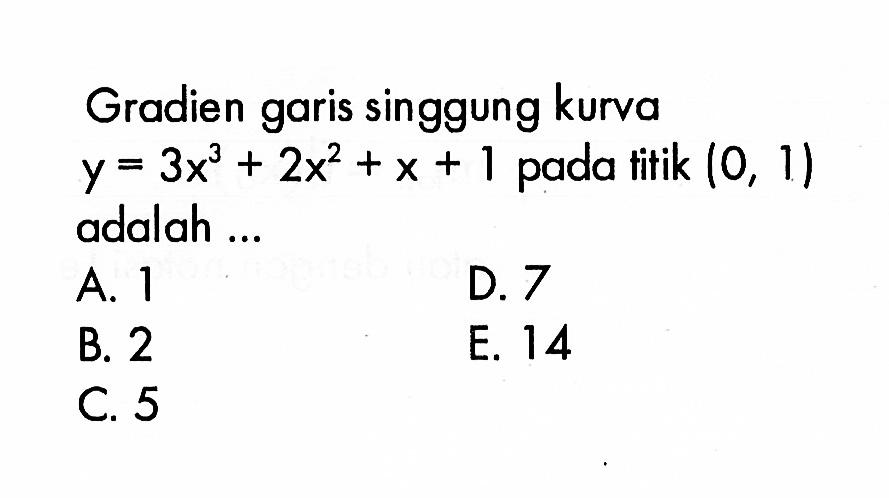 Gradien garis singgung kurva y=3x^3+2x^2+x+1 pada titik (0,1) adalah ...