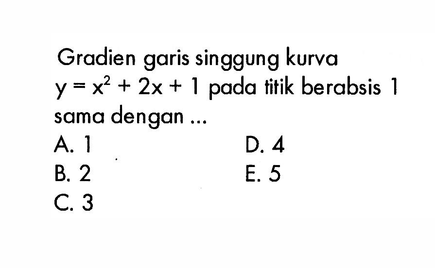 Gradien garis singgung kurva y=x^2+2x+1 pada titik berabsis 1 sama dengan ...